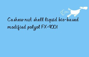 Cashew nut shell liquid bio-based modified polyol FX-9001