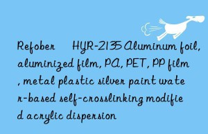 Refober® HYR-2135 Aluminum foil, aluminized film, PA, PET, PP film, metal plastic silver paint water-based self-crosslinking modified acrylic dispersion