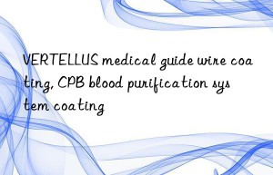 VERTELLUS medical guide wire coating, CPB blood purification system coating