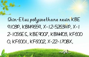 Shin-Etsu polyurethane resin KBE9103P, KBM9659, X-12-5263HP, X-12-1056ES, KBE9007, KBM403, KF6000, KF6001, KF6002, X-22-170BX,