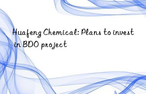 Huafeng Chemical: Plans to invest in BDO project