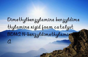 Dimethylbenzylamine benzyldimethylamine rigid foam catalyst BDMA N-benzyldimethylamine BDMA