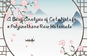 A Brief Analysis of Catalysts for Polyurethane Raw Materials