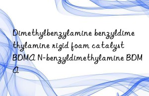 Dimethylbenzylamine benzyldimethylamine rigid foam catalyst BDMA N-benzyldimethylamine BDMA