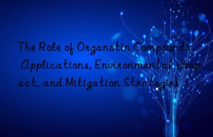 The Role of Organotin Compounds: Applications, Environmental Impact, and Mitigation Strategies