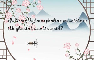 Is N-methylmorpholine miscible with glacial acetic acid?