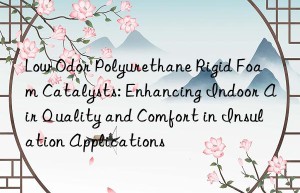 Low Odor Polyurethane Rigid Foam Catalysts: Enhancing Indoor Air Quality and Comfort in Insulation Applications