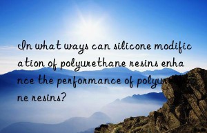 In what ways can silicone modification of polyurethane resins enhance the performance of polyurethane resins?