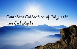 Complete Collection of Polyurethane Catalysts