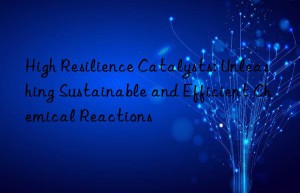 High Resilience Catalysts: Unleashing Sustainable and Efficient Chemical Reactions