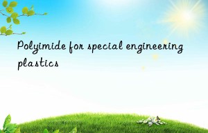 Polyimide for special engineering plastics