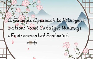 A Greener Approach to Nitrogen Fixation: Novel Catalyst Minimizes Environmental Footprint