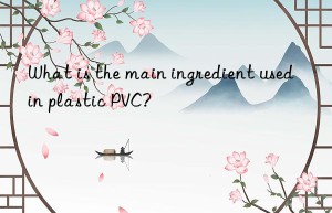 What is the main ingredient used in plastic PVC?