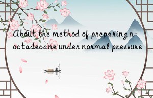 About the method of preparing n-octadecane under normal pressure