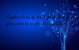 Application of dioctyltin dimercaptoacetate in plastic additives