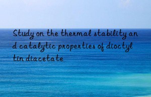 Study on the thermal stability and catalytic properties of dioctyltin diacetate