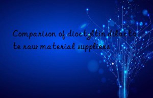 Comparison of dioctyltin dilactate raw material suppliers