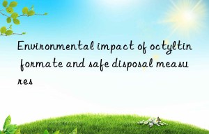 Environmental impact of octyltin formate and safe disposal measures