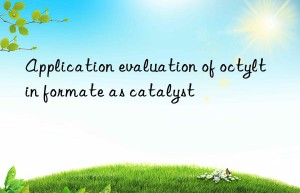 Application evaluation of octyltin formate as catalyst