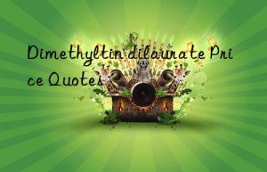 Dimethyltin dilaurate Price Quotes