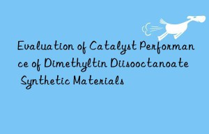 Evaluation of Catalyst Performance of Dimethyltin Diisooctanoate Synthetic Materials