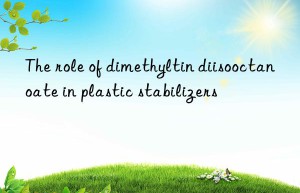 The role of dimethyltin diisooctanoate in plastic stabilizers