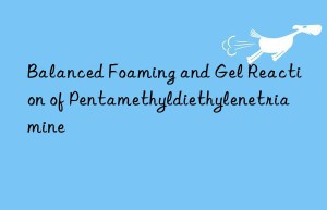 Balanced Foaming and Gel Reaction of Pentamethyldiethylenetriamine