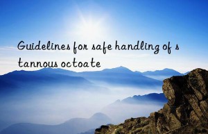 Guidelines for safe handling of stannous octoate