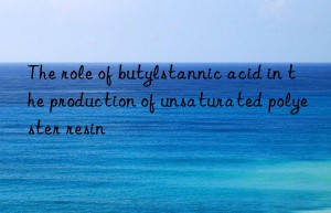 The role of butylstannic acid in the production of unsaturated polyester resin