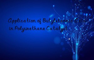 Application of Butylstannic Acid in Polyurethane Catalyst