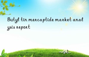 Butyl tin mercaptide market analysis report