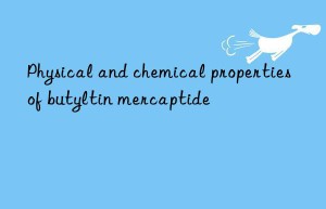 Physical and chemical properties of butyltin mercaptide