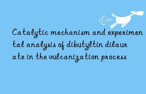 Catalytic mechanism and experimental analysis of dibutyltin dilaurate in the vulcanization process