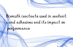 Bismuth isoctoate used in sealants and adhesives and its impact on performance