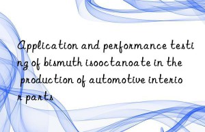 Application and performance testing of bismuth isooctanoate in the production of automotive interior parts