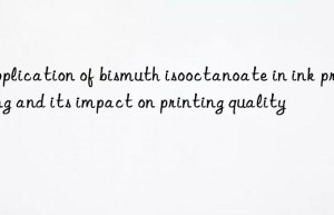 Application of bismuth isooctanoate in ink printing and its impact on printing quality