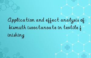 Application and effect analysis of bismuth isooctanoate in textile finishing