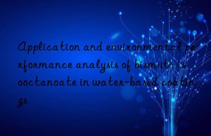 Application and environmental performance analysis of bismuth isooctanoate in water-based coatings