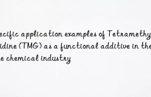 Specific application examples of Tetramethylguanidine (TMG) as a functional additive in the fine chemical industry