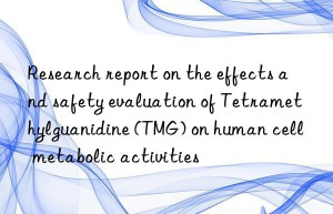 Research report on the effects and safety evaluation of Tetramethylguanidine (TMG) on human cell metabolic activities