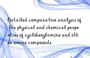 Detailed comparative analysis of the physical and chemical properties of cyclohexylamine and other amine compounds