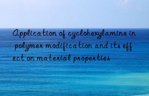 Application of cyclohexylamine in polymer modification and its effect on material properties