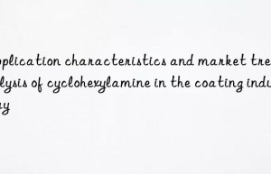 Application characteristics and market trend analysis of cyclohexylamine in the coating industry