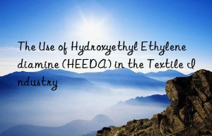 The Use of Hydroxyethyl Ethylenediamine (HEEDA) in the Textile Industry