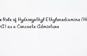 The Role of Hydroxyethyl Ethylenediamine (HEEDA) as a Concrete Admixture