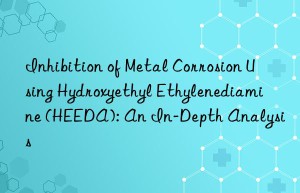 Inhibition of Metal Corrosion Using Hydroxyethyl Ethylenediamine (HEEDA): An In-Depth Analysis