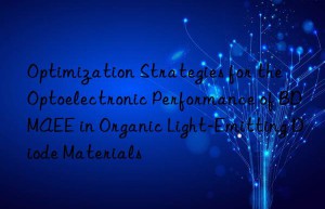 Optimization Strategies for the Optoelectronic Performance of BDMAEE in Organic Light-Emitting Diode Materials