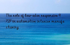 The role of low-odor responsive 9727 in automotive interior manufacturing