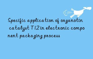 Specific application of organotin catalyst T12 in electronic component packaging process