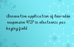 Innovative application of low-odor responsive 9727 in electronic packaging field